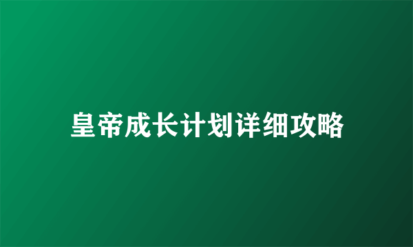 皇帝成长计划详细攻略