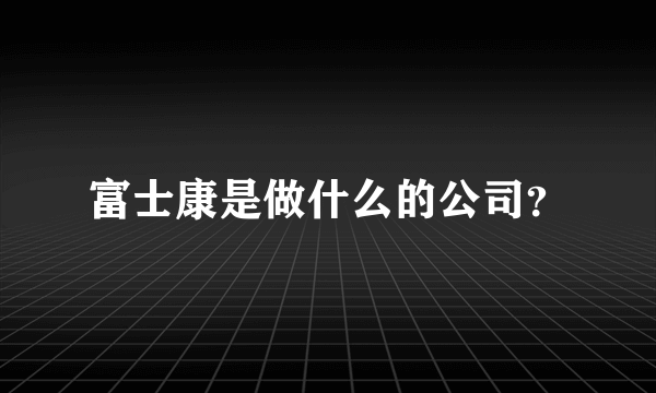 富士康是做什么的公司？