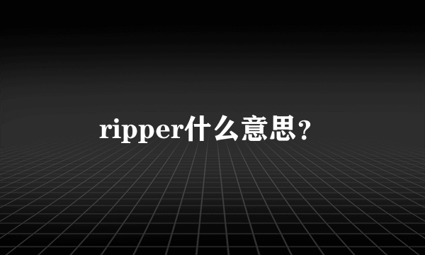 ripper什么意思？