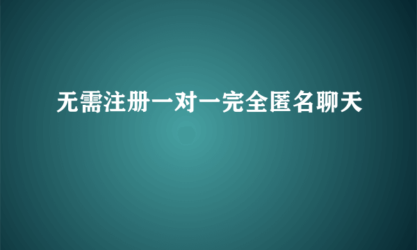 无需注册一对一完全匿名聊天