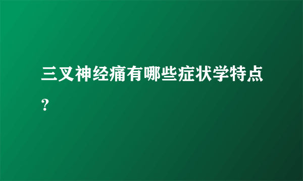 三叉神经痛有哪些症状学特点？