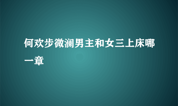 何欢步微澜男主和女三上床哪一章