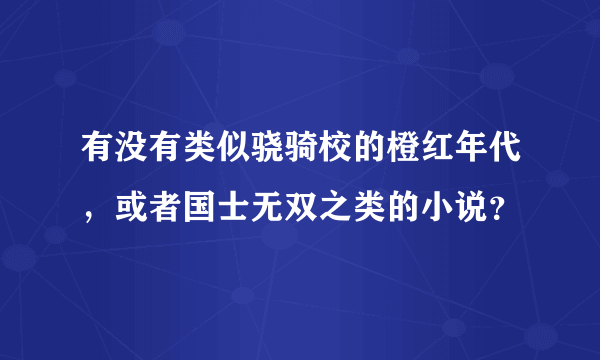 有没有类似骁骑校的橙红年代，或者国士无双之类的小说？