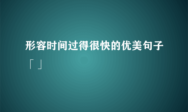 形容时间过得很快的优美句子「」