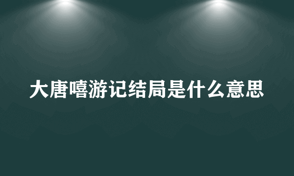 大唐嘻游记结局是什么意思