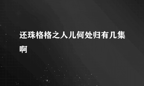 还珠格格之人儿何处归有几集啊