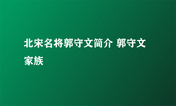 北宋名将郭守文简介 郭守文家族