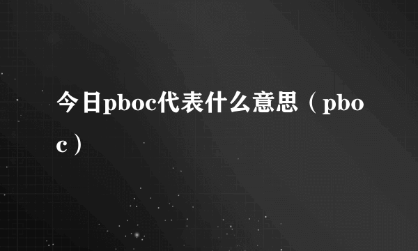 今日pboc代表什么意思（pboc）