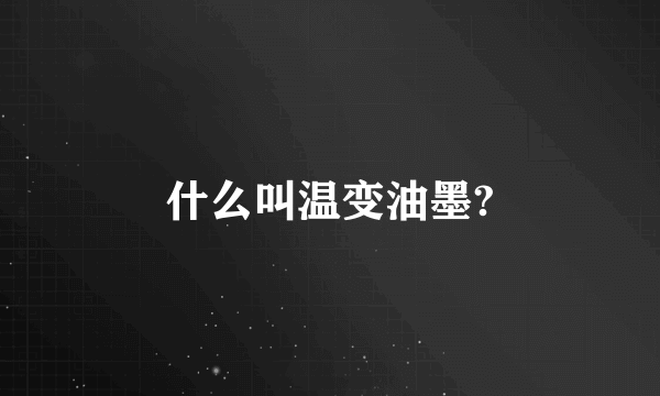 什么叫温变油墨?