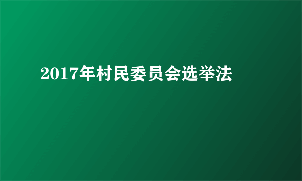 2017年村民委员会选举法