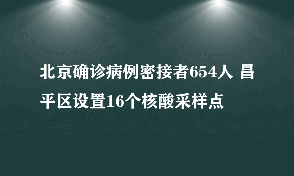 北京确诊病例密接者654人 昌平区设置16个核酸采样点