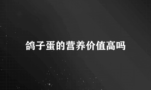 鸽子蛋的营养价值高吗