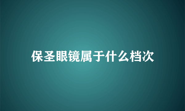 保圣眼镜属于什么档次