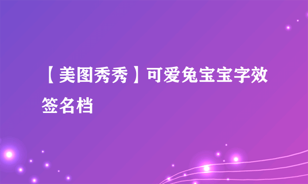 【美图秀秀】可爱兔宝宝字效签名档