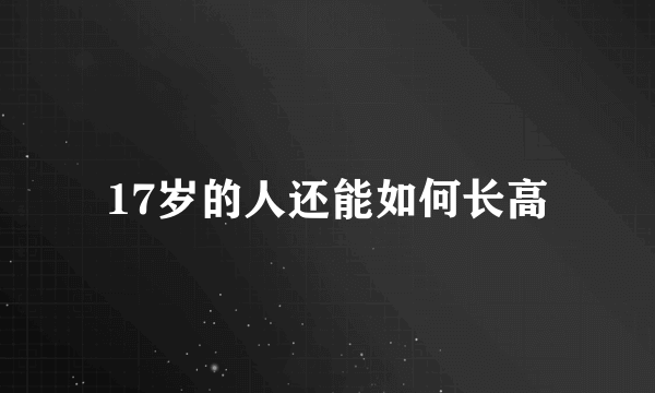 17岁的人还能如何长高