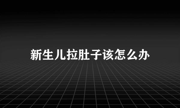 新生儿拉肚子该怎么办