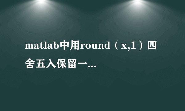 matlab中用round（x,1）四舍五入保留一位小数，为什么结果显示会是1.6000四位小数？