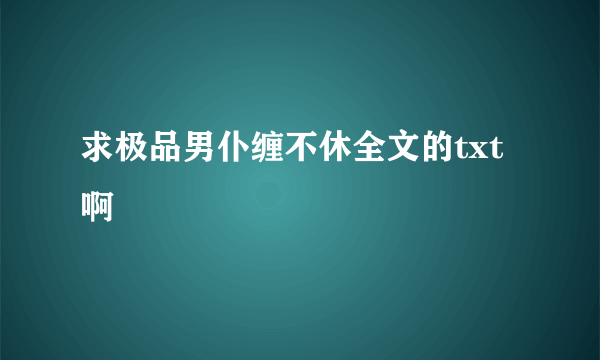 求极品男仆缠不休全文的txt啊