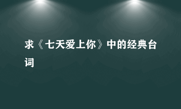 求《七天爱上你》中的经典台词