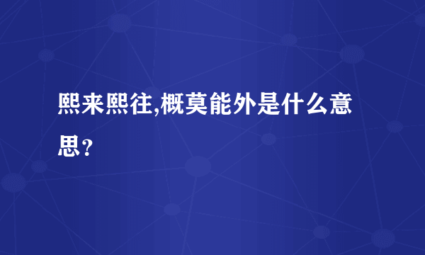 熙来熙往,概莫能外是什么意思？