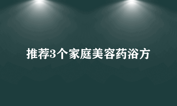 推荐3个家庭美容药浴方