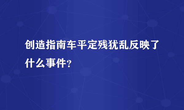 创造指南车平定残犹乱反映了什么事件？