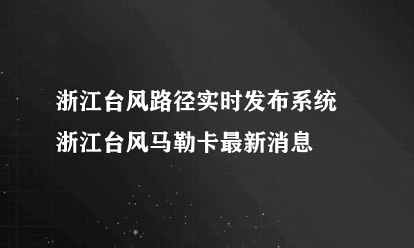 浙江台风路径实时发布系统 浙江台风马勒卡最新消息