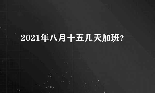 2021年八月十五几天加班？