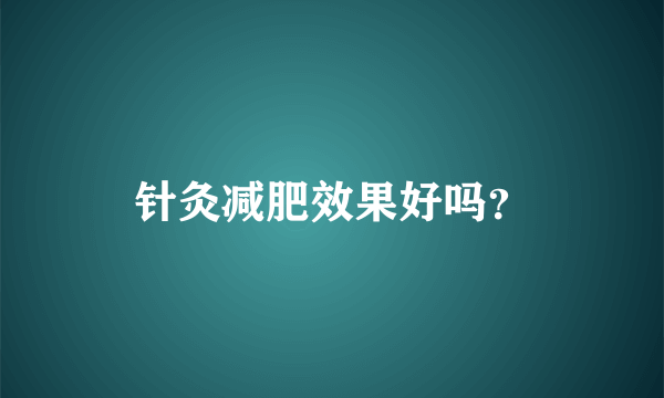 针灸减肥效果好吗？