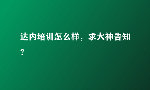 达内培训怎么样，求大神告知？