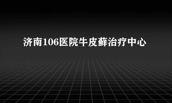 济南106医院牛皮藓治疗中心