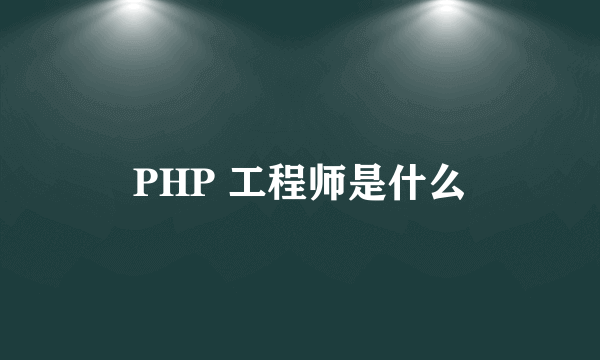 PHP 工程师是什么