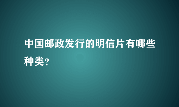 中国邮政发行的明信片有哪些种类？