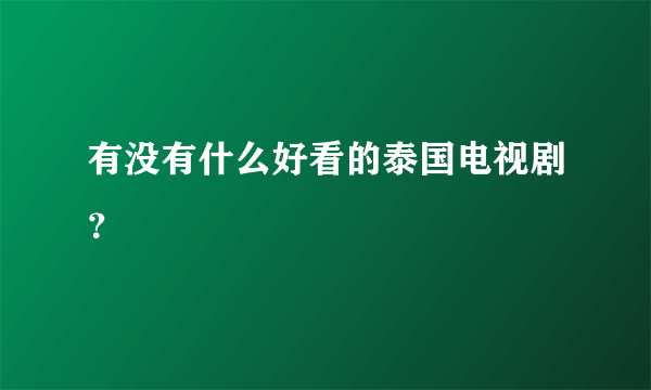 有没有什么好看的泰国电视剧？