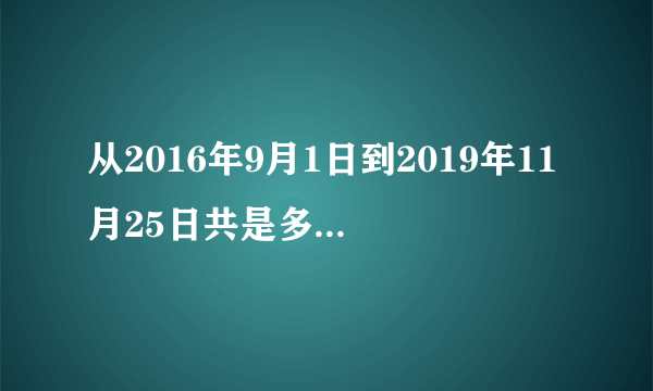 从2016年9月1日到2019年11月25日共是多少个星期？