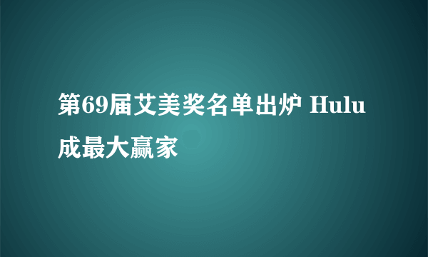 第69届艾美奖名单出炉 Hulu成最大赢家