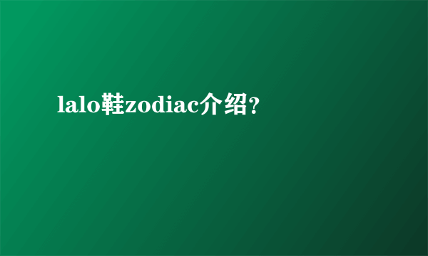 lalo鞋zodiac介绍？