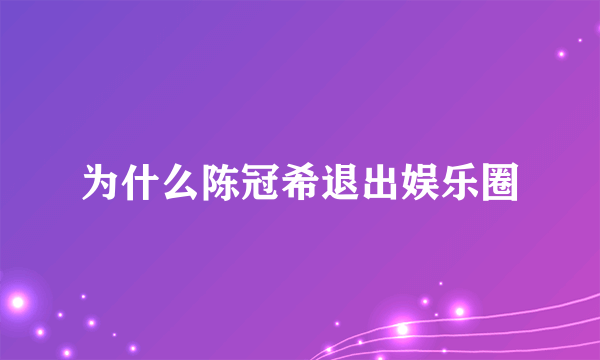 为什么陈冠希退出娱乐圈