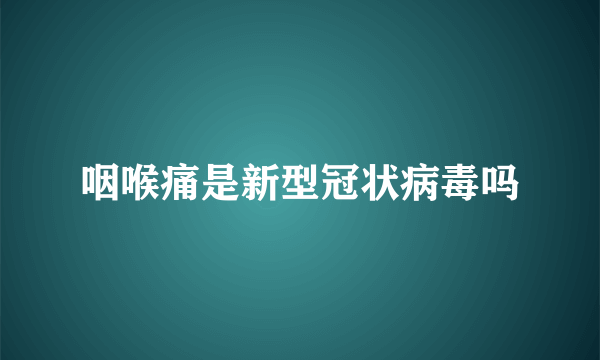 咽喉痛是新型冠状病毒吗