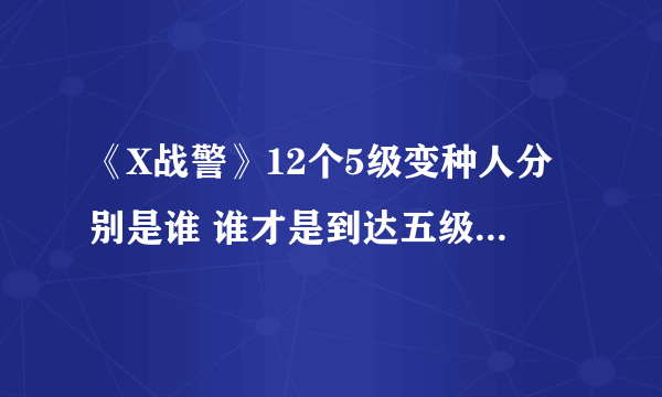 《X战警》12个5级变种人分别是谁 谁才是到达五级的变种人