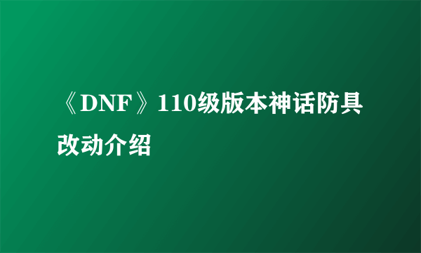 《DNF》110级版本神话防具改动介绍