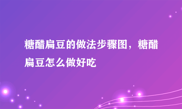 糖醋扁豆的做法步骤图，糖醋扁豆怎么做好吃