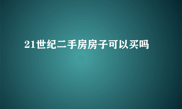 21世纪二手房房子可以买吗