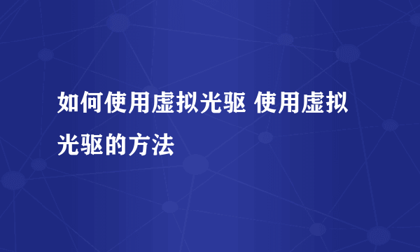 如何使用虚拟光驱 使用虚拟光驱的方法