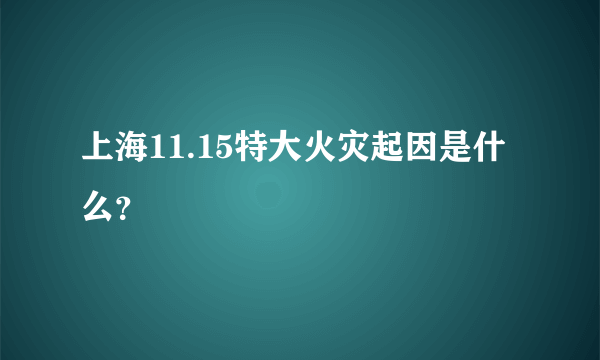 上海11.15特大火灾起因是什么？