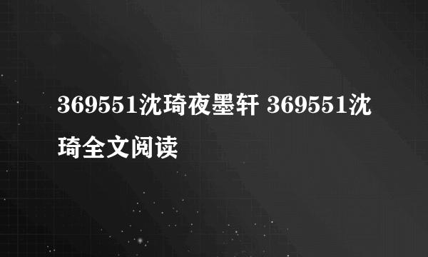 369551沈琦夜墨轩 369551沈琦全文阅读