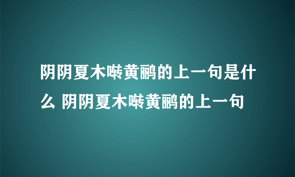 阴阴夏木啭黄鹂的上一句是什么 阴阴夏木啭黄鹂的上一句