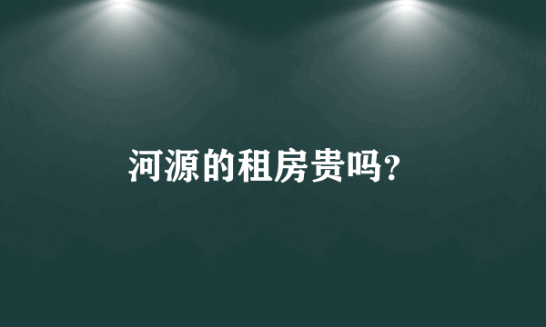 河源的租房贵吗？