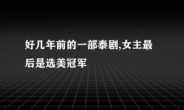 好几年前的一部泰剧,女主最后是选美冠军