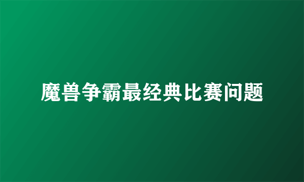 魔兽争霸最经典比赛问题